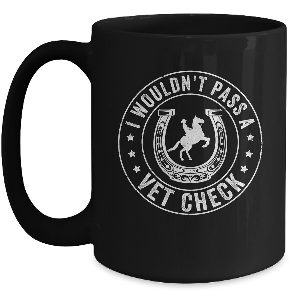 I Wouldn't Pass A Vet Check Funny Vet Ridding Horse Mug | siriusteestore