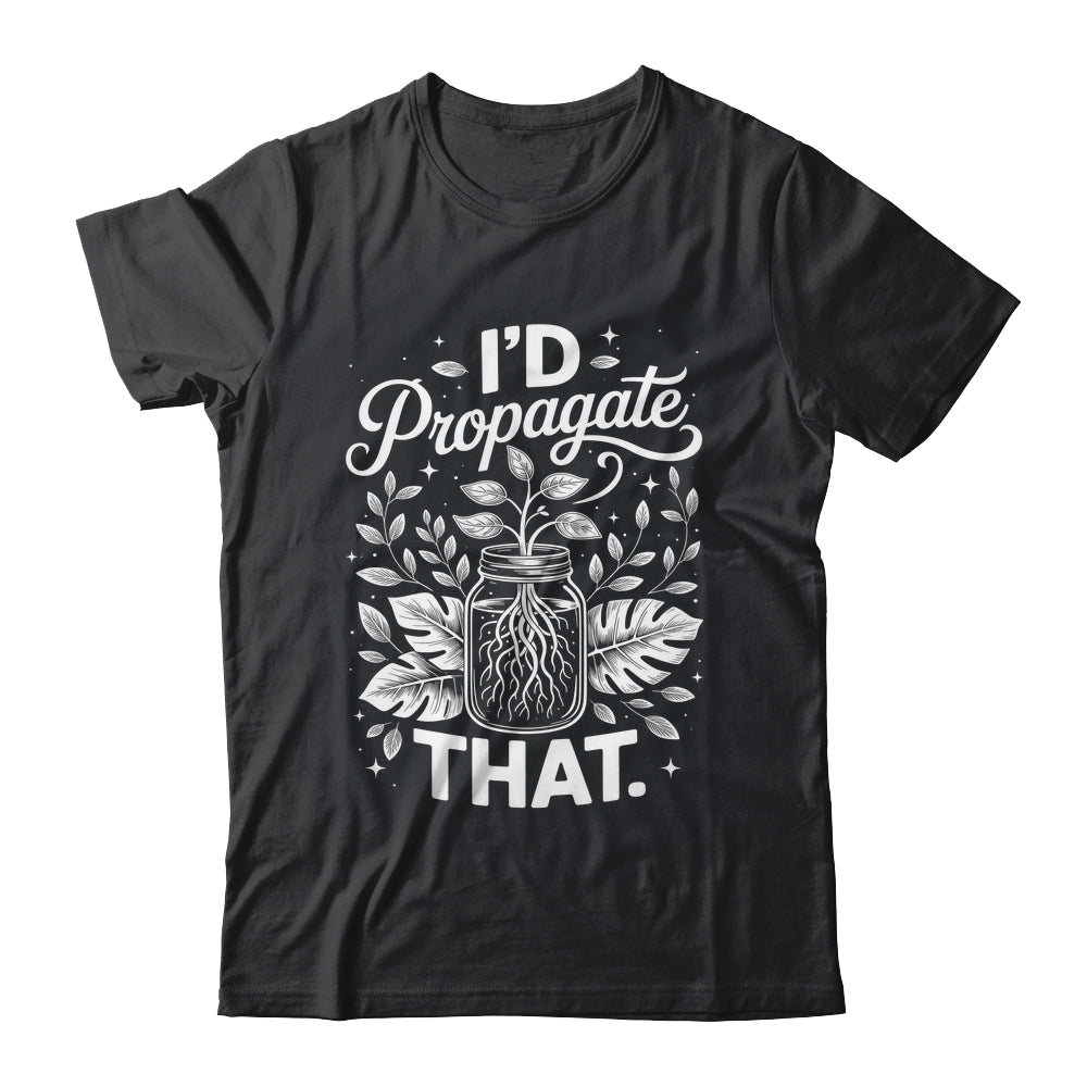 I'd Propagate That Funny Plant Lovers Gardeners Women Girls Shirt & Tank Top | siriusteestore