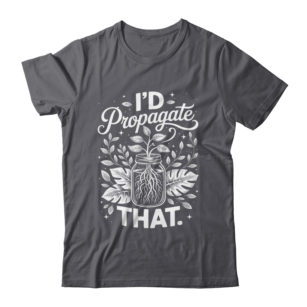 I'd Propagate That Funny Plant Lovers Gardeners Women Girls Shirt & Tank Top | siriusteestore