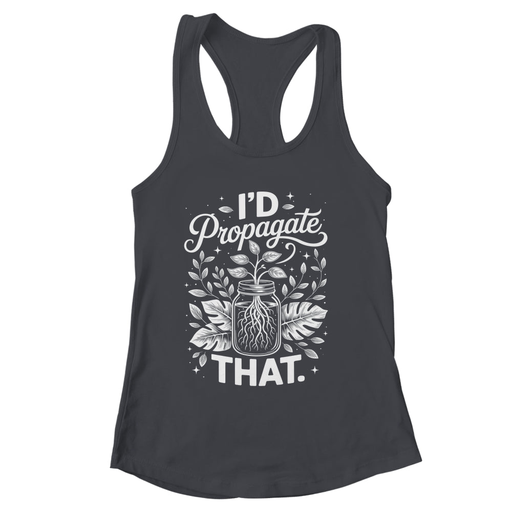 I'd Propagate That Funny Plant Lovers Gardeners Women Girls Shirt & Tank Top | siriusteestore