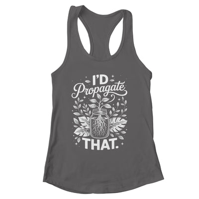 I'd Propagate That Funny Plant Lovers Gardeners Women Girls Shirt & Tank Top | siriusteestore