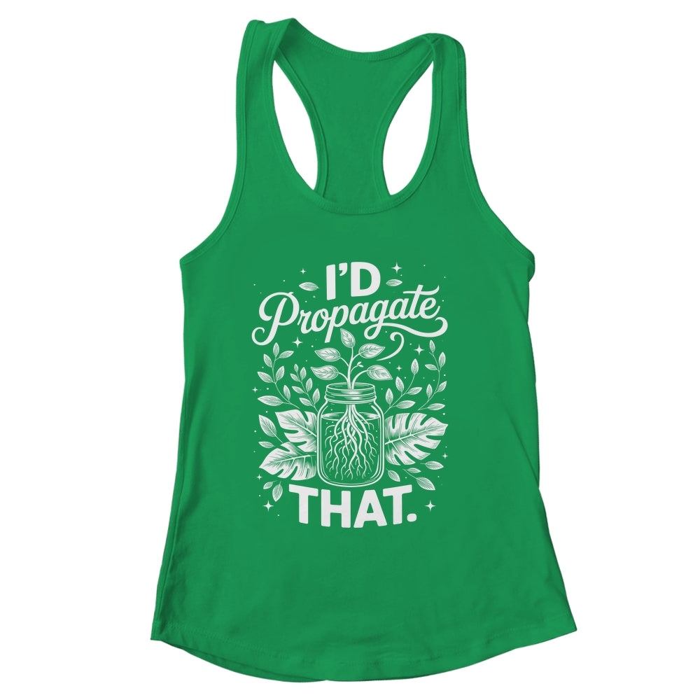 I'd Propagate That Funny Plant Lovers Gardeners Women Girls Shirt & Tank Top | siriusteestore