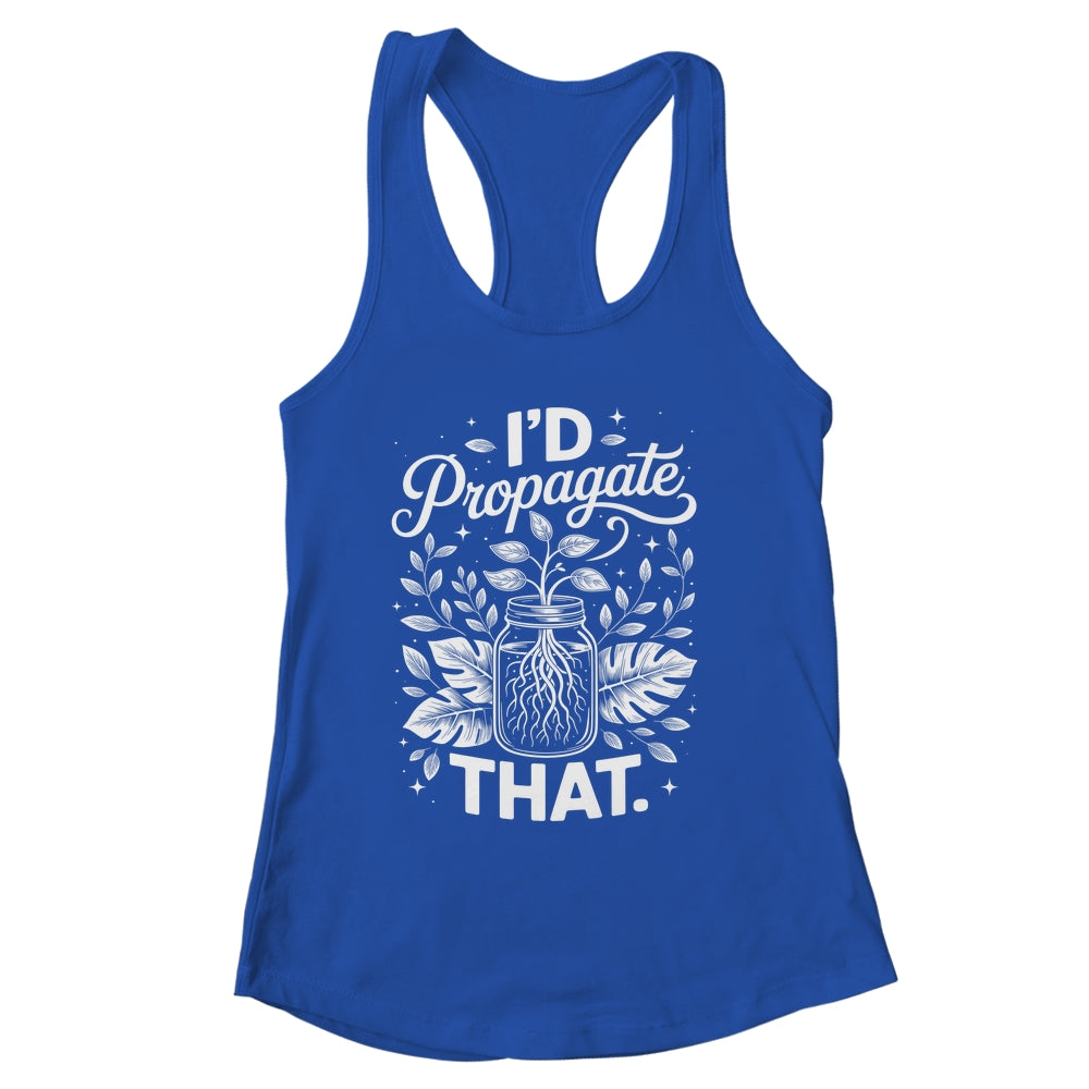 I'd Propagate That Funny Plant Lovers Gardeners Women Girls Shirt & Tank Top | siriusteestore