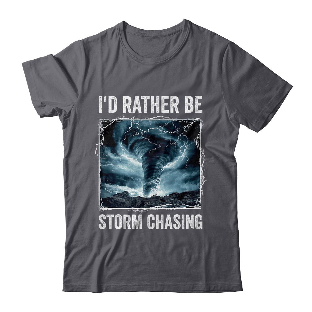 I'd Rather Be Storm Chasing Tornado Chaser Meteorology Shirt & Hoodie | siriusteestore