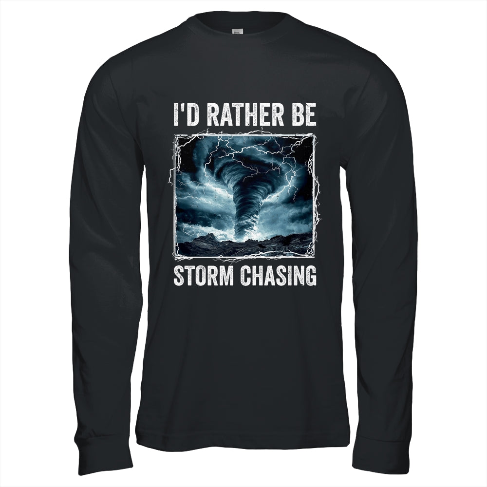 I'd Rather Be Storm Chasing Tornado Chaser Meteorology Shirt & Hoodie | siriusteestore
