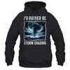 I'd Rather Be Storm Chasing Tornado Chaser Meteorology Shirt & Hoodie | siriusteestore