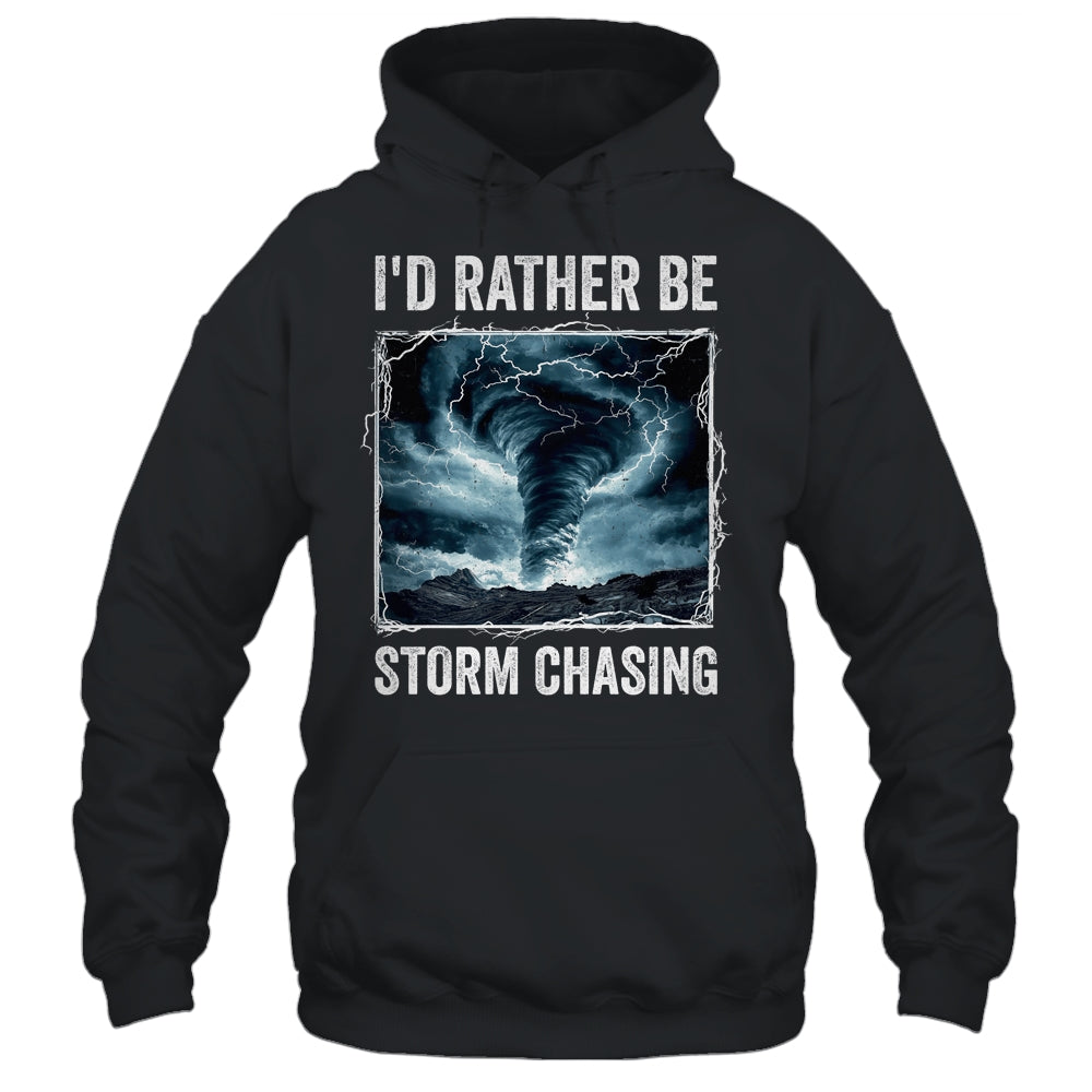 I'd Rather Be Storm Chasing Tornado Chaser Meteorology Shirt & Hoodie | siriusteestore