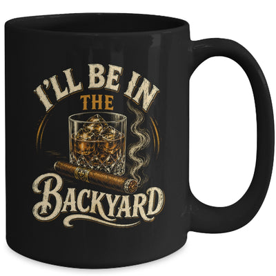 I'll Be In The Backyard Funny Cigar And Bourbon Lovers Mug | siriusteestore