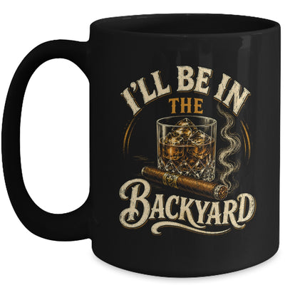 I'll Be In The Backyard Funny Cigar And Bourbon Lovers Mug | siriusteestore