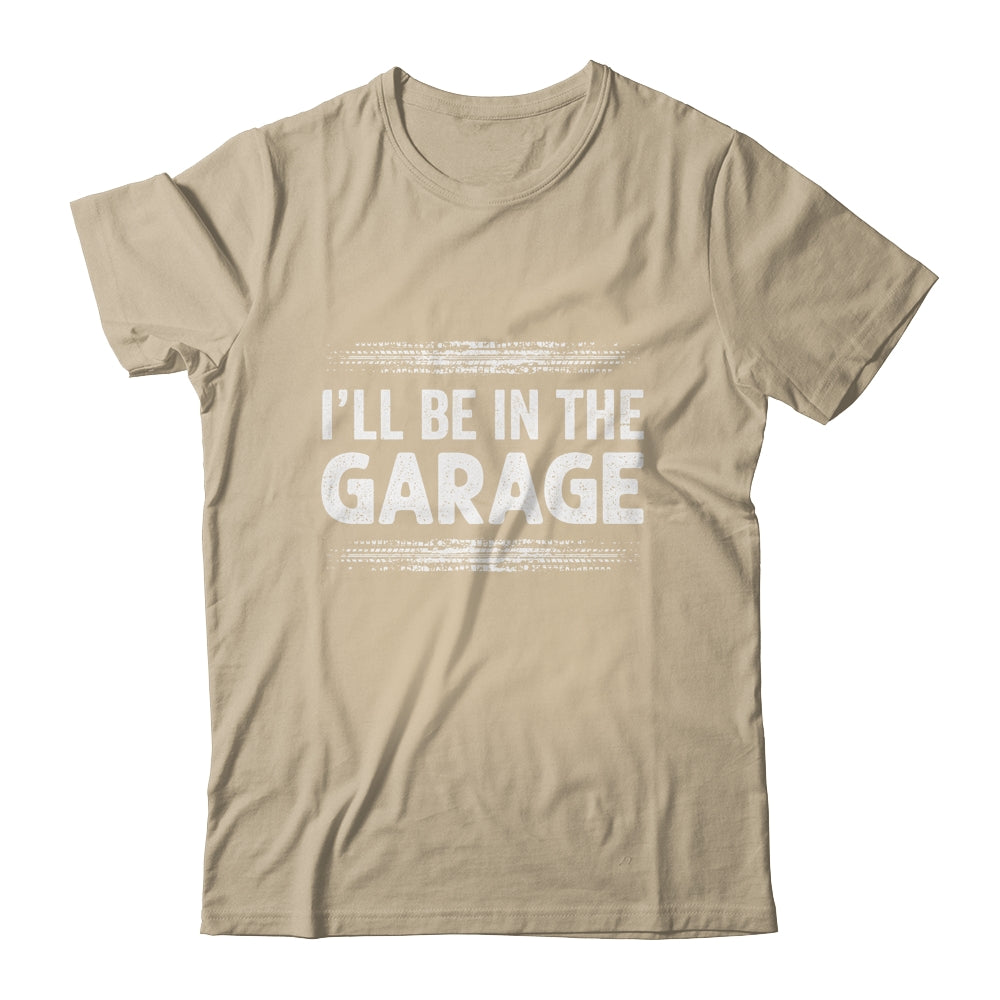 I'll Be In The Garage Auto Mechanic Dad Grandpa Car Builder Shirt & Hoodie | siriusteestore