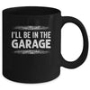 I'll Be In The Garage Auto Mechanic Dad Grandpa Car Builder Mug | siriusteestore