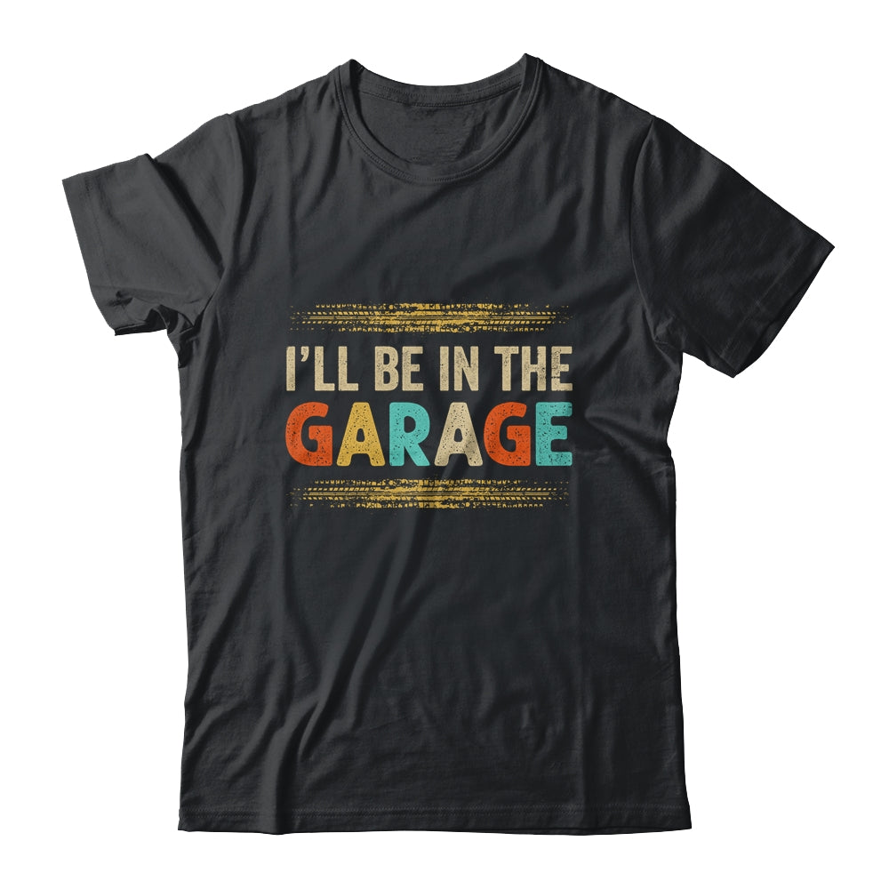 I'll Be In The Garage Project Car Mechanic Dad Vintage Shirt & Hoodie | siriusteestore