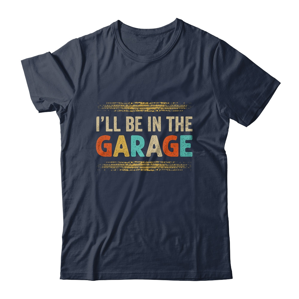 I'll Be In The Garage Project Car Mechanic Dad Vintage Shirt & Hoodie | siriusteestore