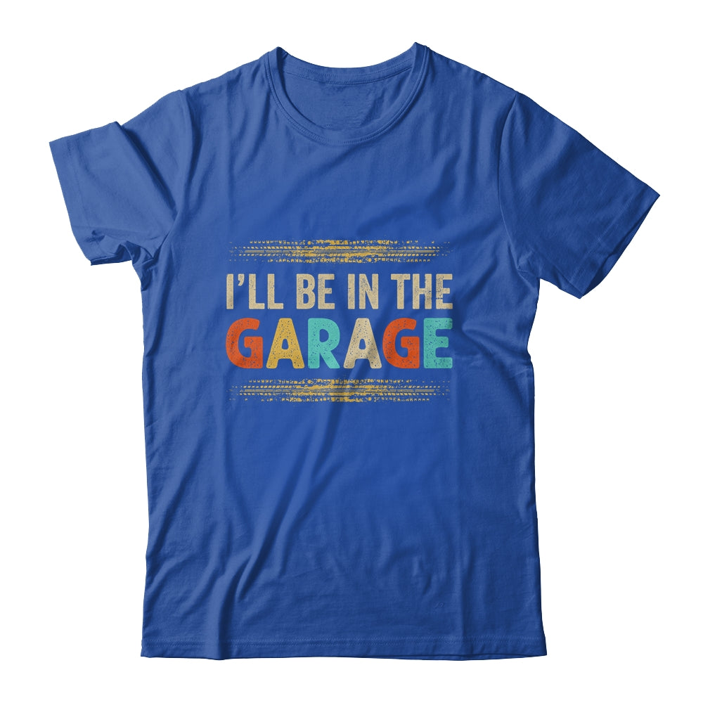 I'll Be In The Garage Project Car Mechanic Dad Vintage Shirt & Hoodie | siriusteestore