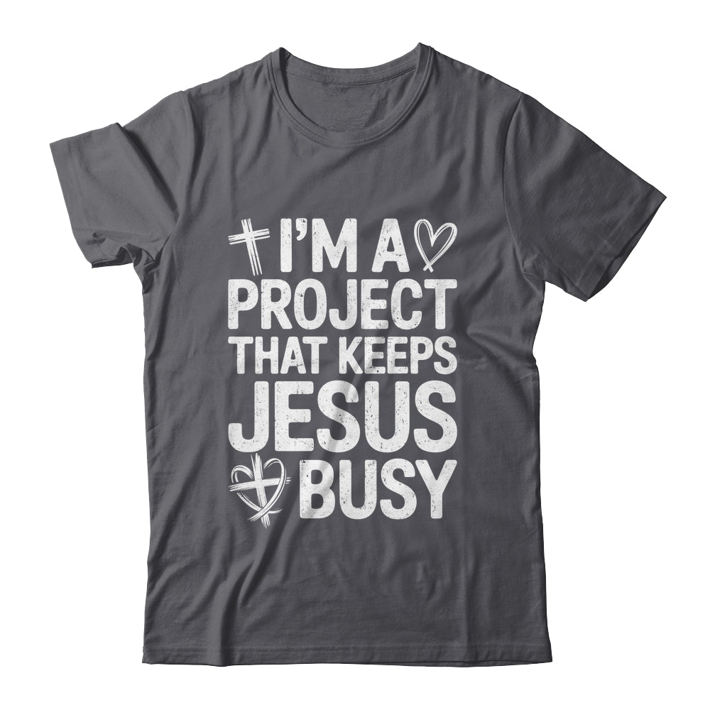 I'm A Project That Keeps Jesus Busy Funny Christian Humor Shirt & Hoodie | siriusteestore