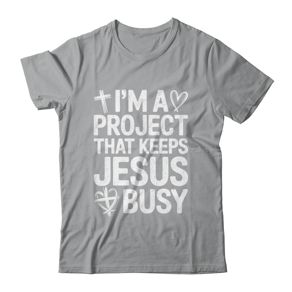 I'm A Project That Keeps Jesus Busy Funny Christian Humor Shirt & Hoodie | siriusteestore