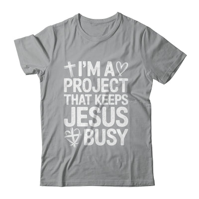 I'm A Project That Keeps Jesus Busy Funny Christian Humor Shirt & Hoodie | siriusteestore
