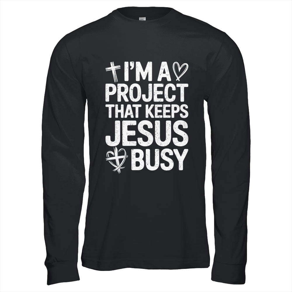 I'm A Project That Keeps Jesus Busy Funny Christian Humor Shirt & Hoodie | siriusteestore