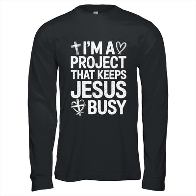 I'm A Project That Keeps Jesus Busy Funny Christian Humor Shirt & Hoodie | siriusteestore