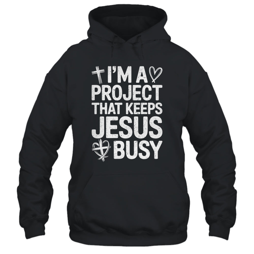 I'm A Project That Keeps Jesus Busy Funny Christian Humor Shirt & Hoodie | siriusteestore