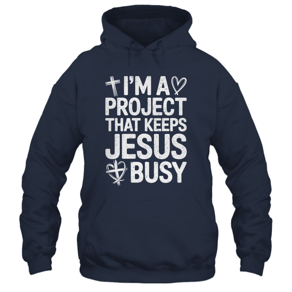 I'm A Project That Keeps Jesus Busy Funny Christian Humor Shirt & Hoodie | siriusteestore
