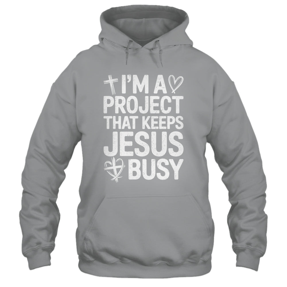 I'm A Project That Keeps Jesus Busy Funny Christian Humor Shirt & Hoodie | siriusteestore