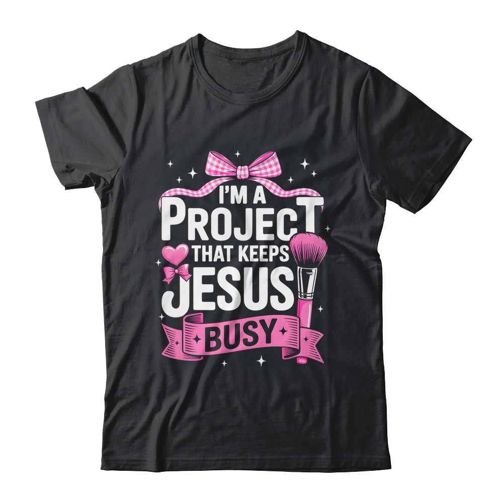 I'm A Project That Keeps Jesus Busy Funny Christian Pink Bow Shirt & Hoodie | siriusteestore