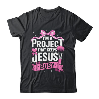 I'm A Project That Keeps Jesus Busy Funny Christian Pink Bow Shirt & Hoodie | siriusteestore