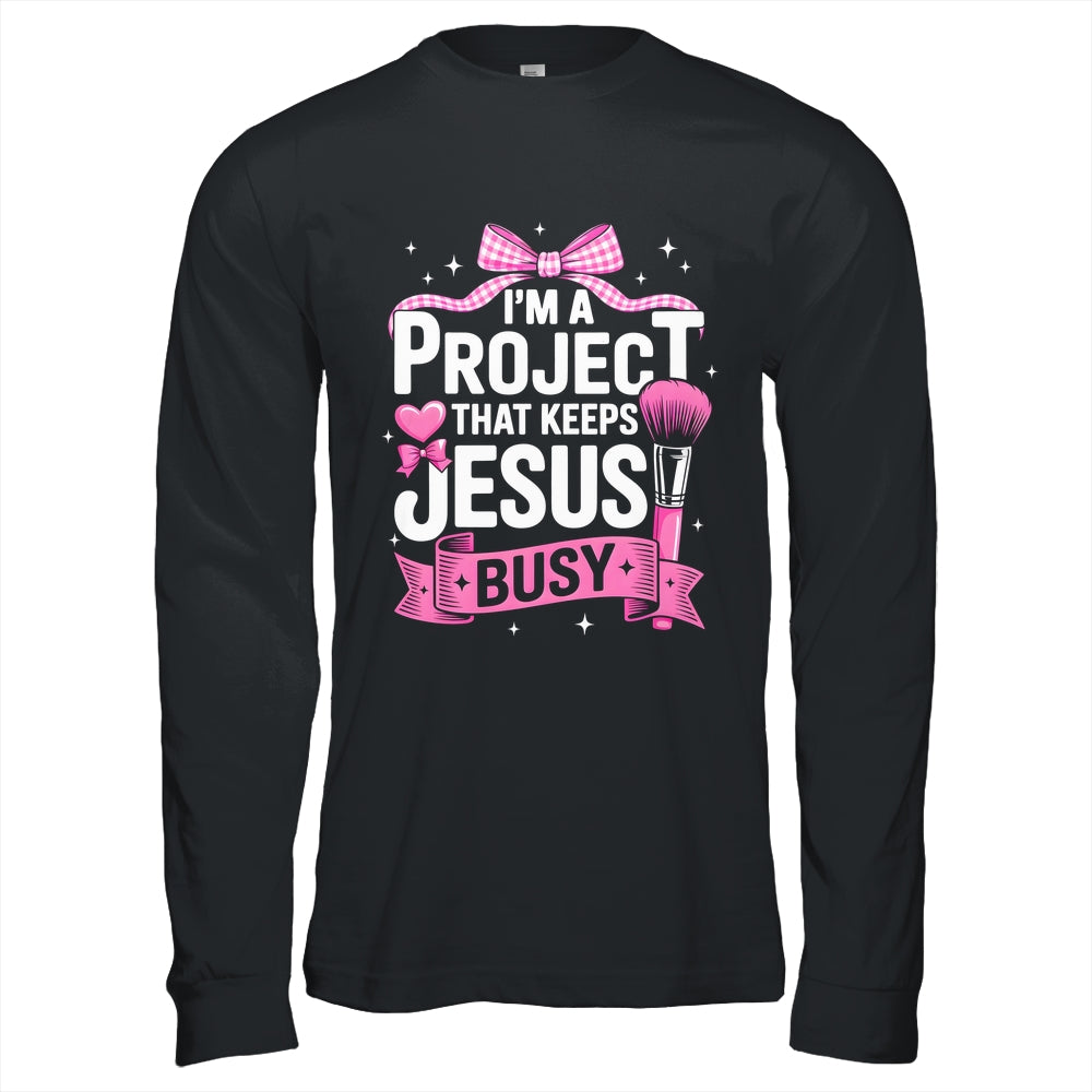I'm A Project That Keeps Jesus Busy Funny Christian Pink Bow Shirt & Hoodie | siriusteestore