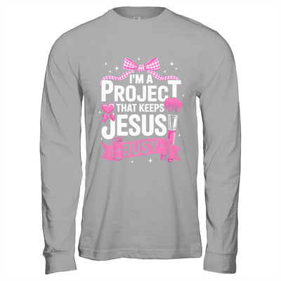 I'm A Project That Keeps Jesus Busy Funny Christian Pink Bow Shirt & Hoodie | siriusteestore