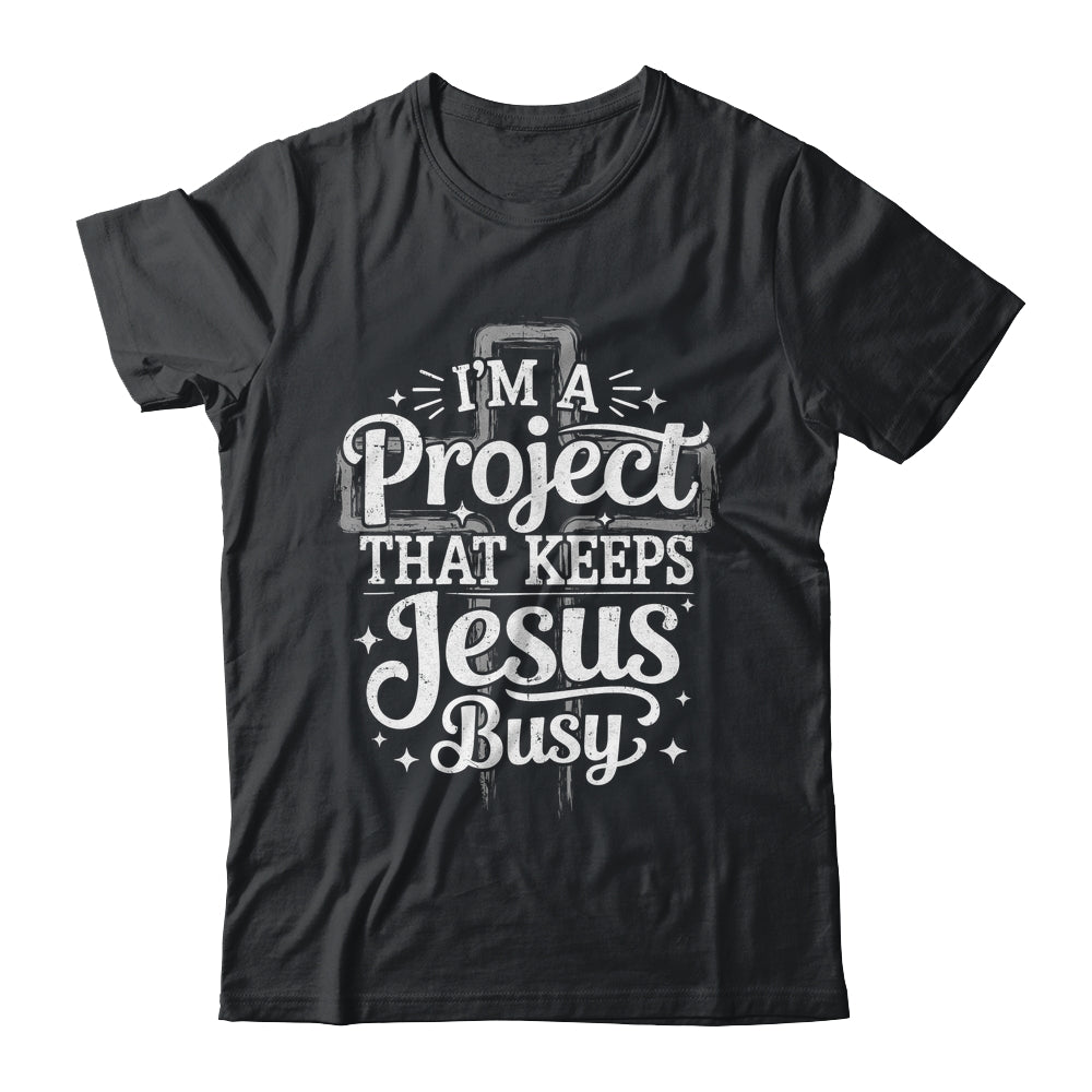 I'm A Project That Keeps Jesus Busy Inspirational Christian Shirt & Hoodie | siriusteestore