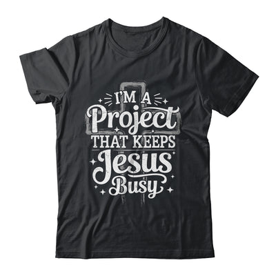 I'm A Project That Keeps Jesus Busy Inspirational Christian Shirt & Hoodie | siriusteestore