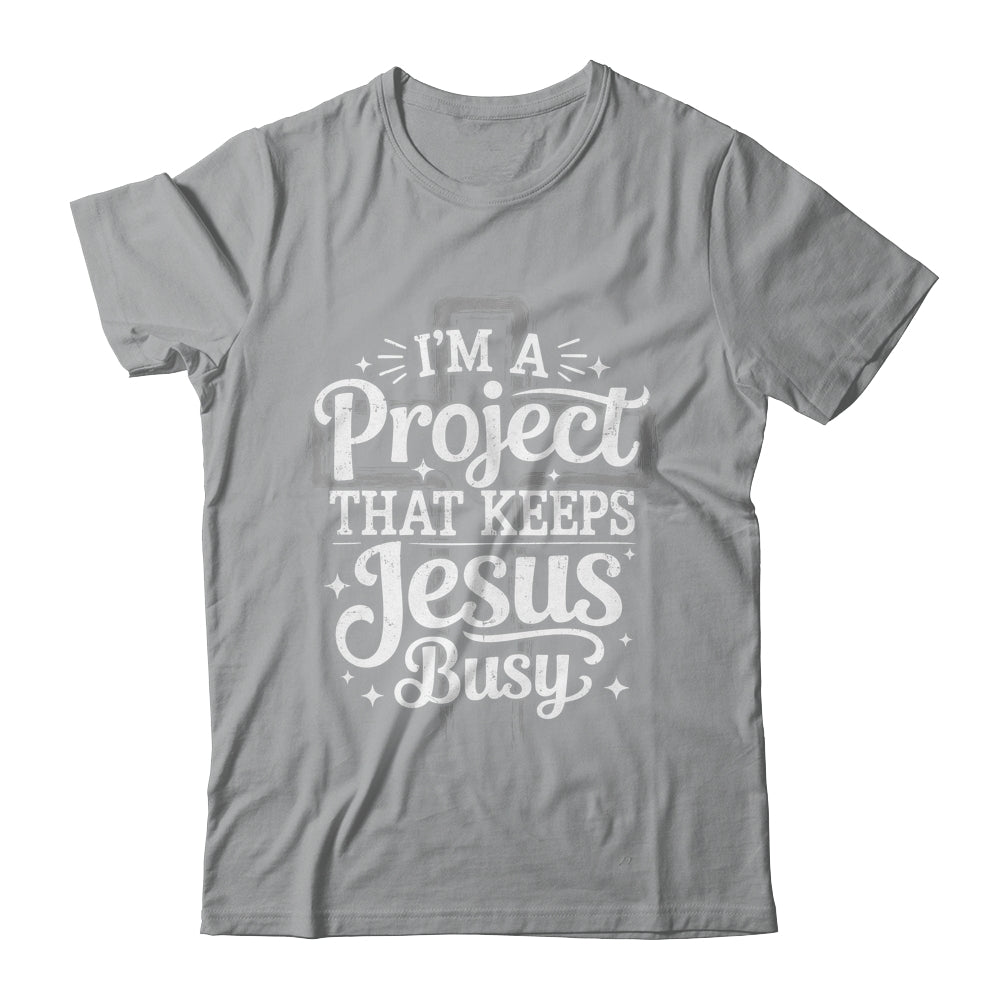 I'm A Project That Keeps Jesus Busy Inspirational Christian Shirt & Hoodie | siriusteestore