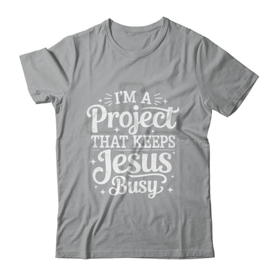 I'm A Project That Keeps Jesus Busy Inspirational Christian Shirt & Hoodie | siriusteestore