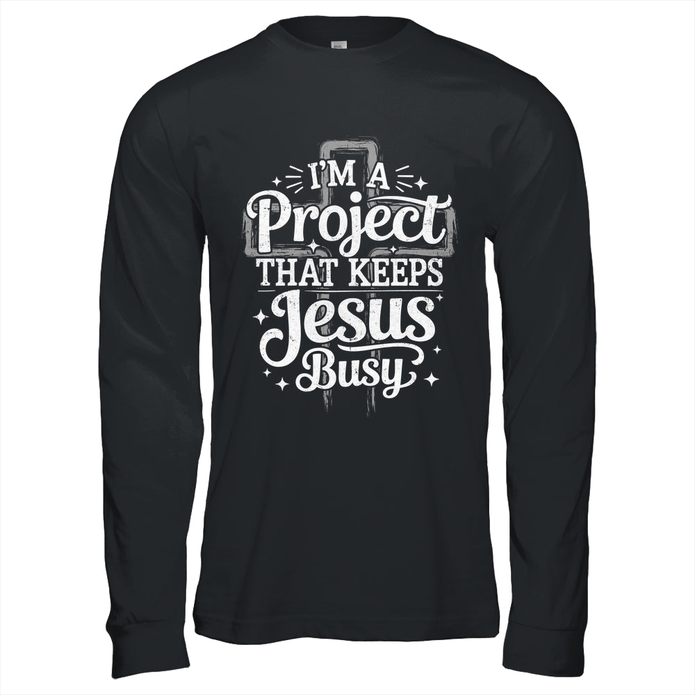 I'm A Project That Keeps Jesus Busy Inspirational Christian Shirt & Hoodie | siriusteestore
