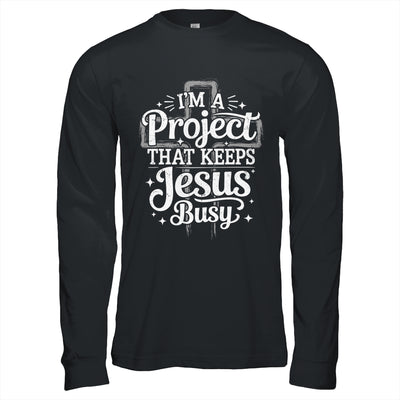 I'm A Project That Keeps Jesus Busy Inspirational Christian Shirt & Hoodie | siriusteestore