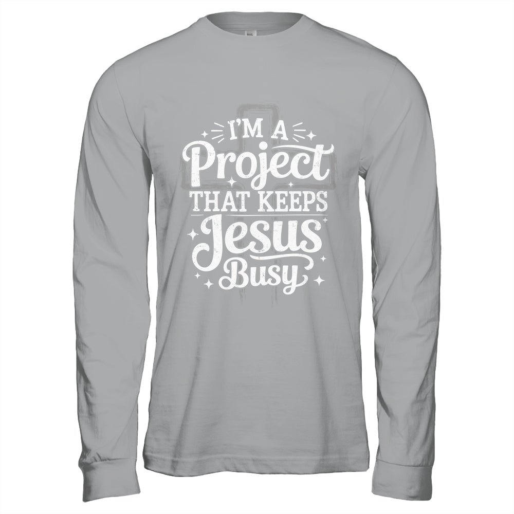 I'm A Project That Keeps Jesus Busy Inspirational Christian Shirt & Hoodie | siriusteestore