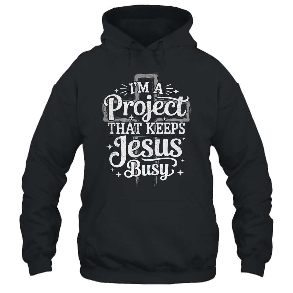 I'm A Project That Keeps Jesus Busy Inspirational Christian Shirt & Hoodie | siriusteestore