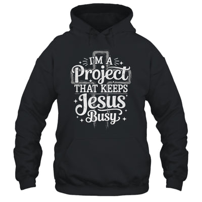 I'm A Project That Keeps Jesus Busy Inspirational Christian Shirt & Hoodie | siriusteestore