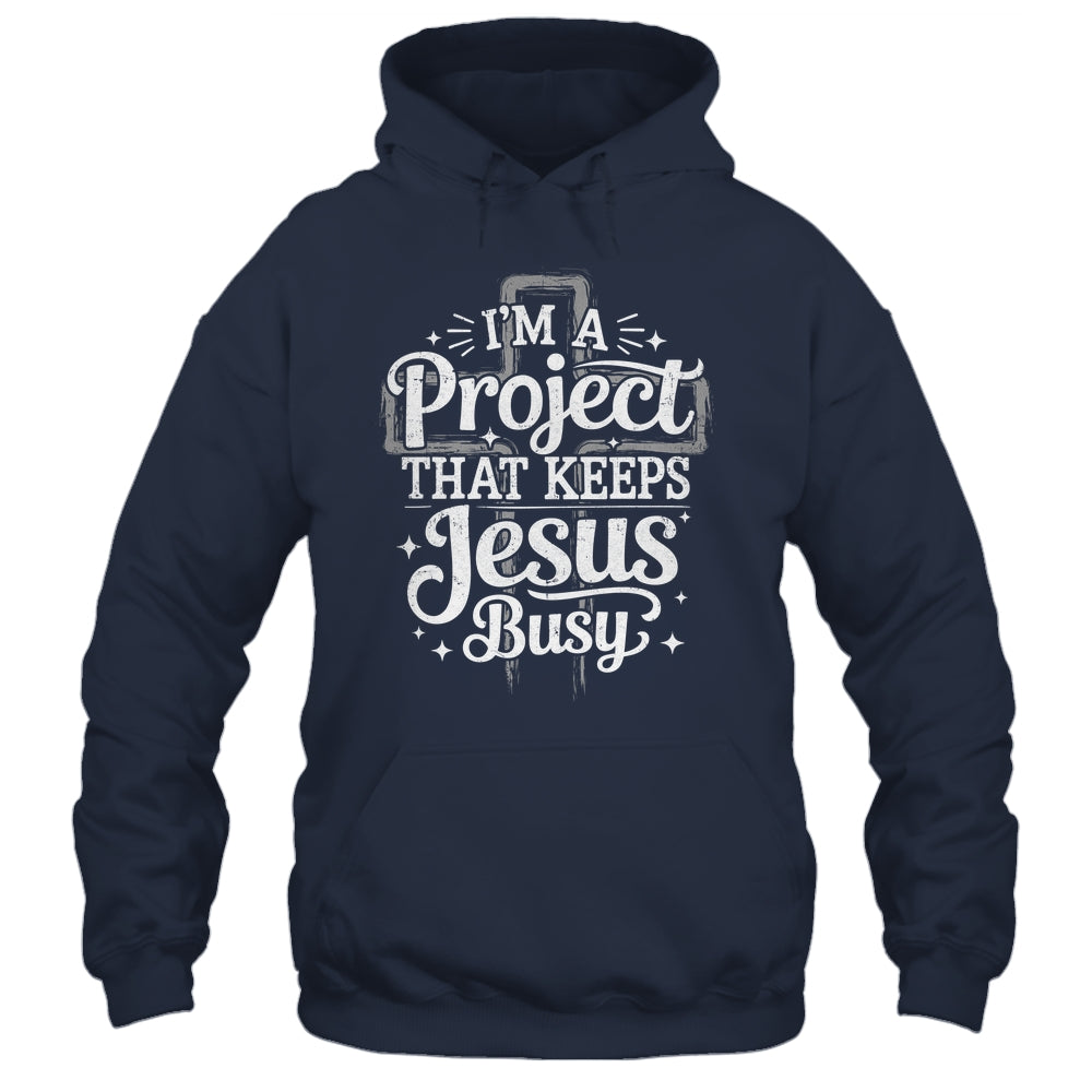I'm A Project That Keeps Jesus Busy Inspirational Christian Shirt & Hoodie | siriusteestore