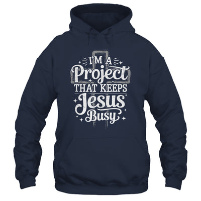 I'm A Project That Keeps Jesus Busy Inspirational Christian Shirt & Hoodie | siriusteestore