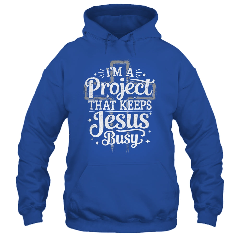 I'm A Project That Keeps Jesus Busy Inspirational Christian Shirt & Hoodie | siriusteestore