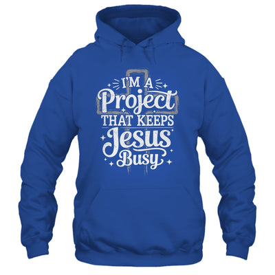 I'm A Project That Keeps Jesus Busy Inspirational Christian Shirt & Hoodie | siriusteestore