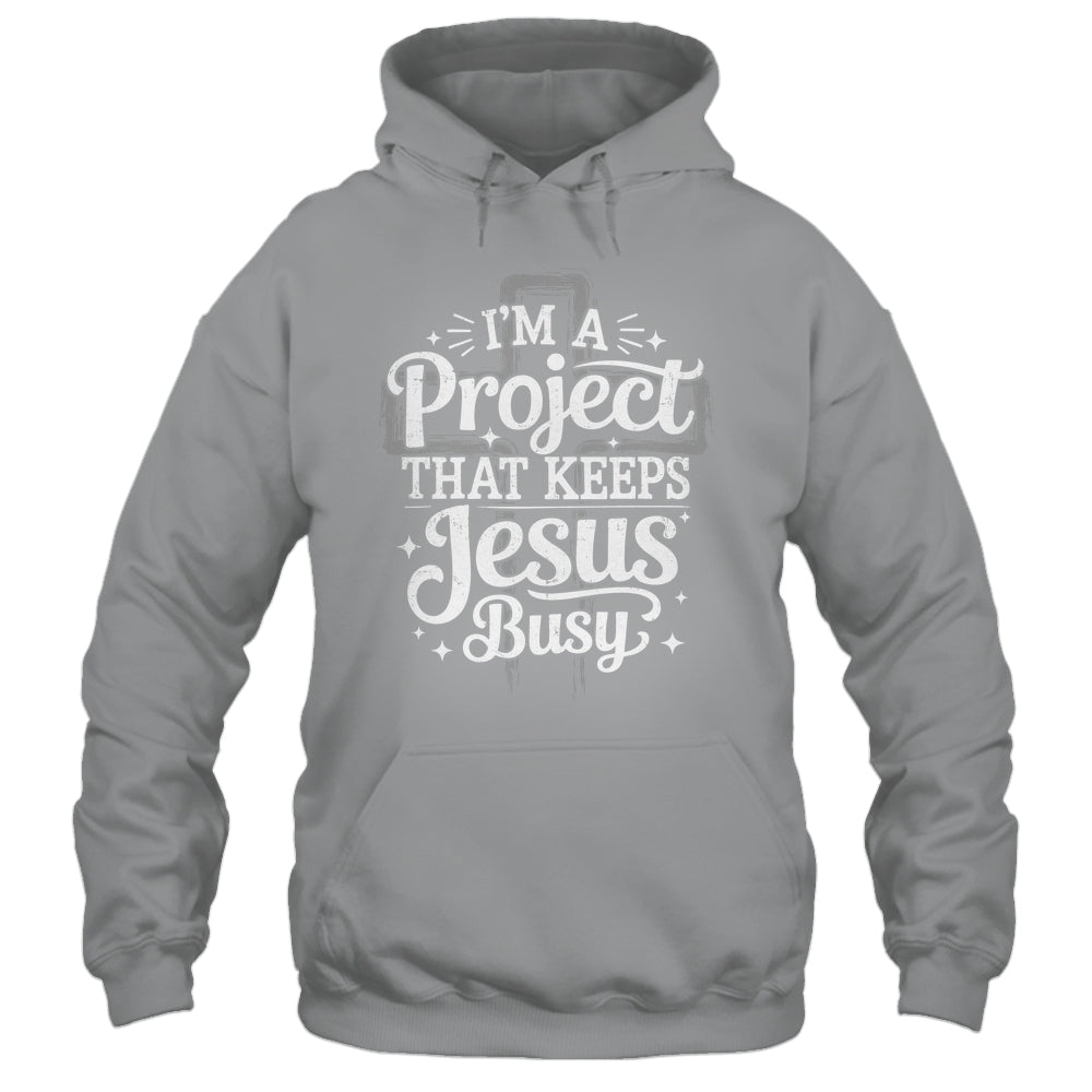 I'm A Project That Keeps Jesus Busy Inspirational Christian Shirt & Hoodie | siriusteestore