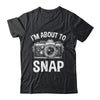 I'm About To Snap Photography Funny Photographer Camera Shirt & Tank Top | siriusteestore