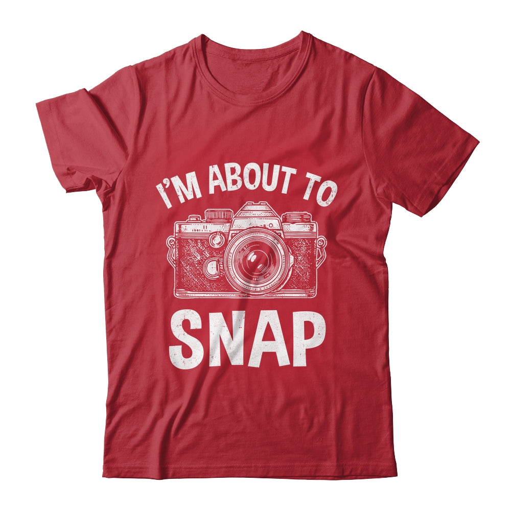 I'm About To Snap Photography Funny Photographer Camera Shirt & Tank Top | siriusteestore