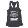 I'm About To Snap Photography Funny Photographer Camera Shirt & Tank Top | siriusteestore