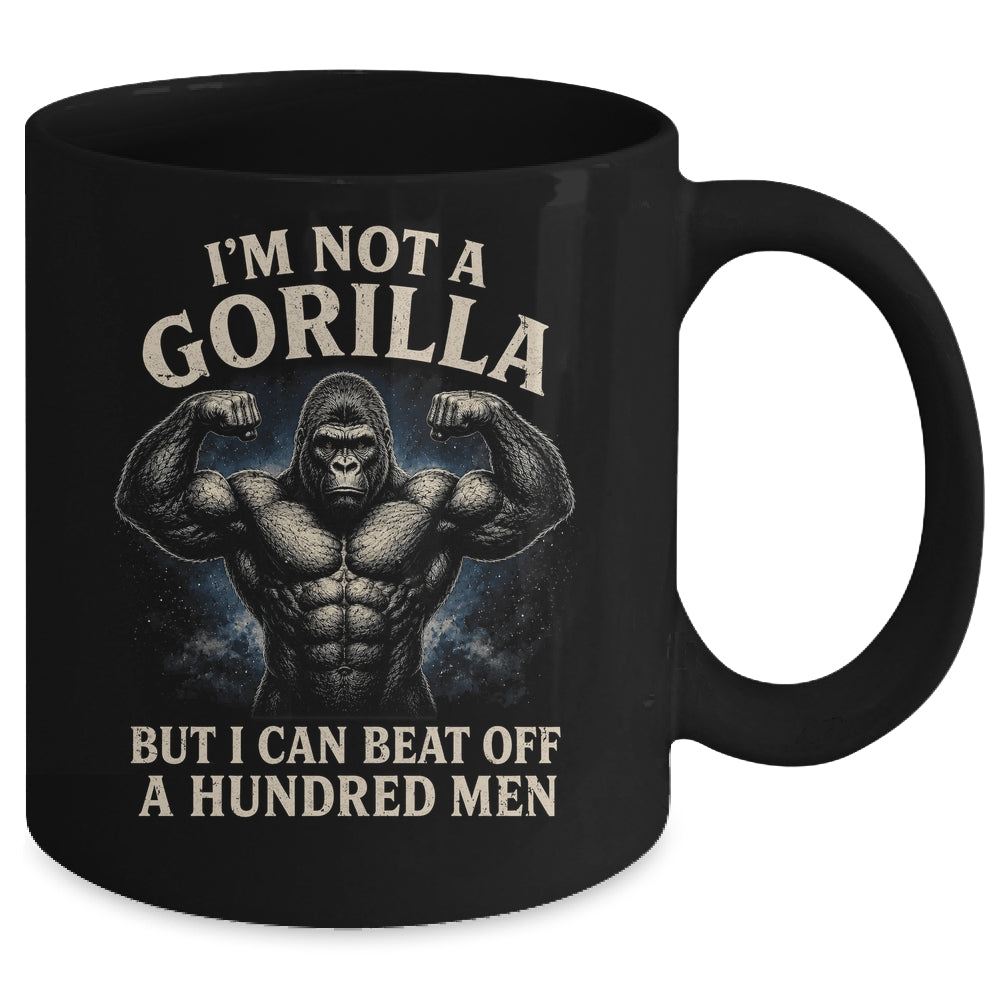 I'm Not A Gorilla But I Can Beat Off A 100 Men Funny Quotes Mug | siriusteestore