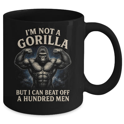 I'm Not A Gorilla But I Can Beat Off A 100 Men Funny Quotes Mug | siriusteestore