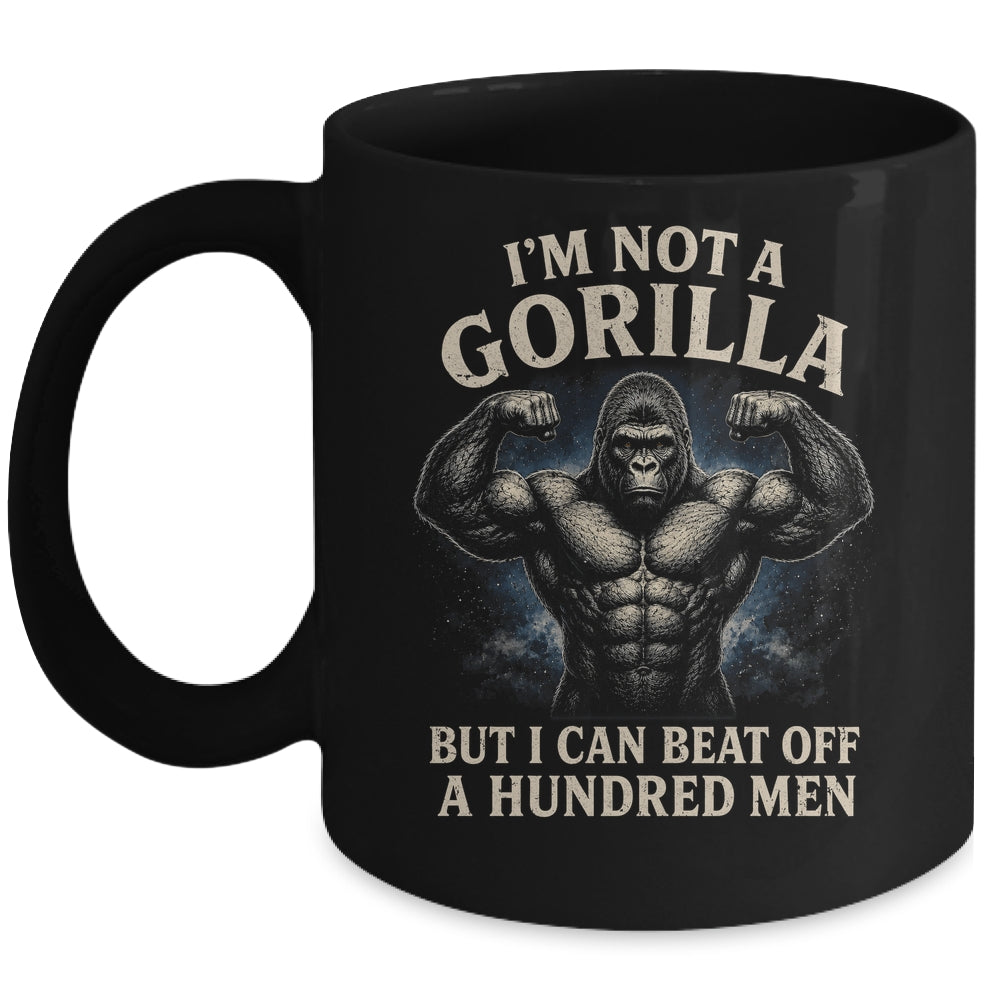 I'm Not A Gorilla But I Can Beat Off A 100 Men Funny Quotes Mug | siriusteestore